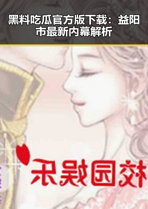 黑料吃瓜官方版下载：益阳市最新内幕解析