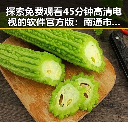 探索免费观看45分钟高清电视的软件官方版：南通市用户的最佳选择