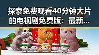 探索 免费观看40分钟大片的电视剧免费版：最新在线观看指南