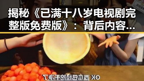 揭秘《已满十八岁电视剧完整版免费版》：背后内容与百色市的文化影响
