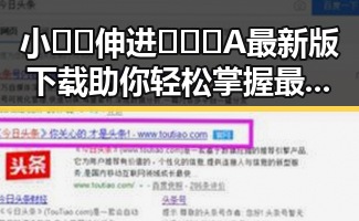 小🐔🐔伸进🈲🔞🔞A最新版下载助你轻松掌握最新资源