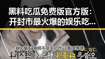 黑料吃瓜免费版官方版：开封市最火爆的娱乐吃瓜音乐揭秘