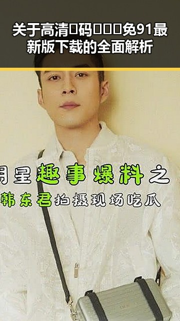 关于高清🈚码🔞❌♋免91最新版下载的全面解析