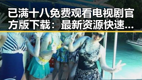 已满十八免费观看电视剧官方版下载：最新资源快速获取指南