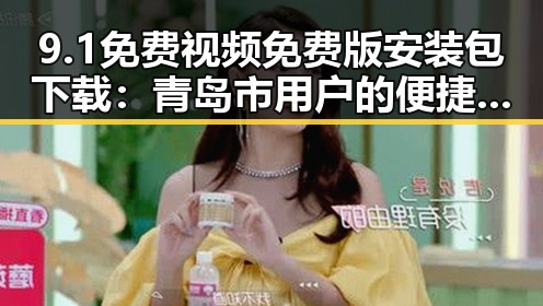 9.1免费视频免费版安装包下载：青岛市用户的便捷指南