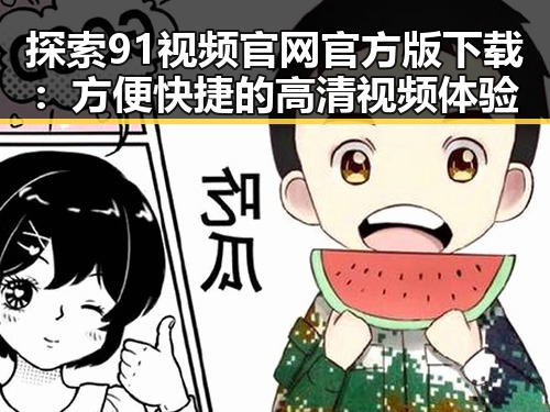 探索91视频官网官方版下载:方便快捷的高清视频体验