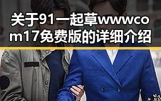 关于91 一起草wwwcom17免费版的详细介绍