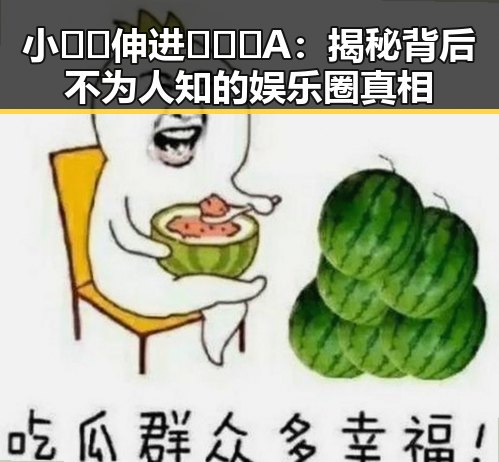 小🐔🐔伸进🈲🔞🔞A：揭秘背后不为人知的娱乐圈真相