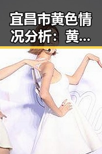 宜昌市黄色情况分析：黄色91官方免费版的应用与发展