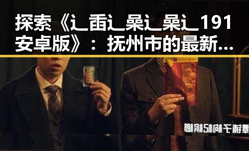 探索《辶臿辶喿辶喿辶191安卓版》：抚州市的最新娱乐体验