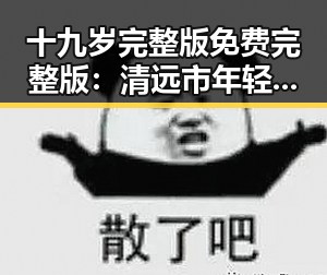 十九岁完整版免费完整版：清远市年轻人的热门选择
