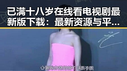 已满十八岁在线看电视剧最新版下载：最新资源与平台解析