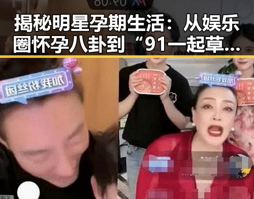 揭秘明星孕期生活：从娱乐圈怀孕八卦到“91 一起草wwwcom91官方版”的背后