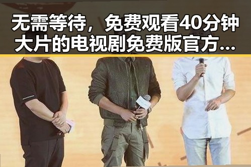 无需等待，免费观看40分钟大片的电视剧免费版官方版全解析