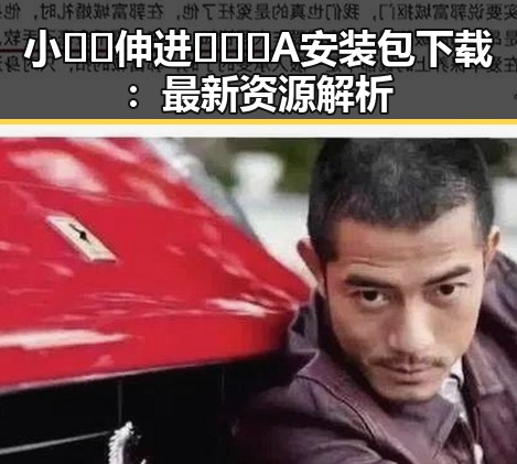 小🐔🐔伸进🈲🔞🔞A安装包下载：最新资源解析