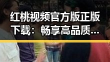 红桃视频官方版正版下载：畅享高品质内容体验