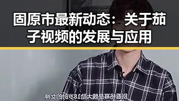 固原市最新动态：关于茄子视频的发展与应用