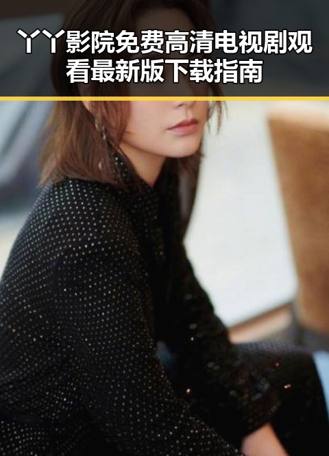 丫丫影院免费高清电视剧观看最新版下载指南