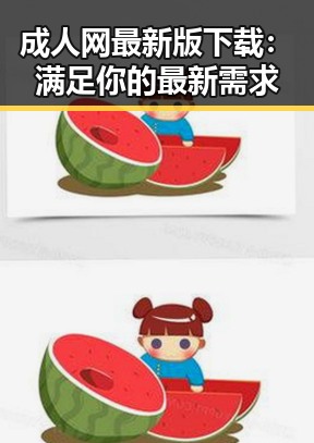 成人网最新版下载：满足你的最新需求