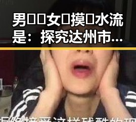 男🍌❌女🍑摸🐻水流是：探究达州市相关文化与自然景观