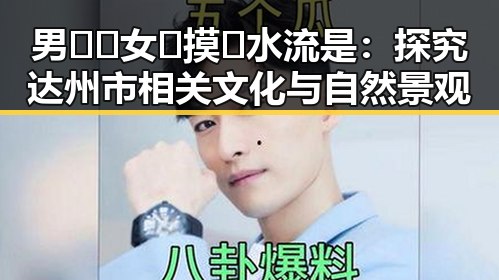 男🍌❌女🍑摸🐻水流是：探究达州市相关文化与自然景观