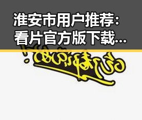 淮安市用户推荐：看片官方版下载免费版指南