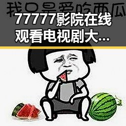 77777影院在线观看电视剧大全查询爆：中卫市最新影视资源推荐