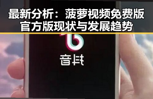 最新分析：菠萝视频免费版官方版现状与发展趋势