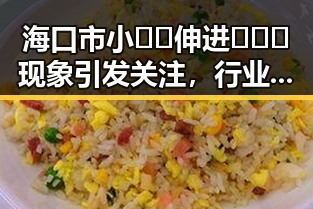 海口市小🐔🐔伸进🈲🔞🔞现象引发关注，行业乱象逐渐浮出水面