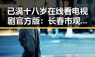 已满十八岁在线看电视剧官方版：长春市观众的新选择