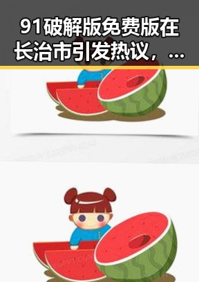 91破解版免费版在长治市引发热议，最新版本已上线