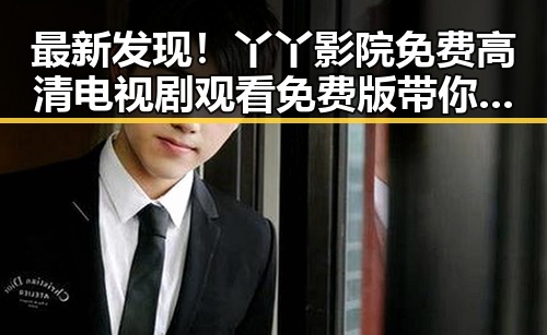 最新发现！丫丫影院免费高清电视剧观看免费版带你畅享高清剧集