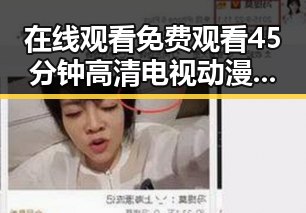 在线观看 免费观看45分钟高清电视动漫免费版，轻松享受精彩内容