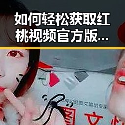 如何轻松获取红桃视频官方版下载资源?