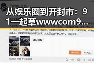 从娱乐圈到开封市：91 一起草wwwcom91免费版带来的新变化