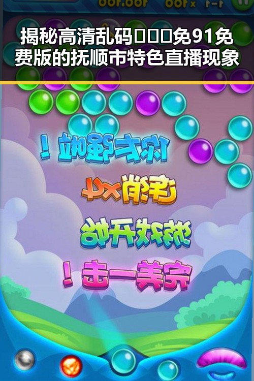揭秘高清乱码🔞❌♋免91免费版的抚顺市特色直播现象
