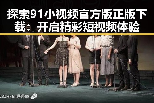 探索91小视频官方版正版下载：开启精彩短视频体验