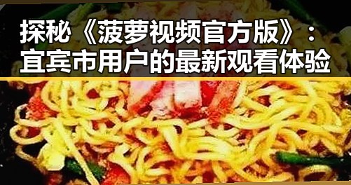 探秘《菠萝视频官方版》:宜宾市用户的最新观看体验