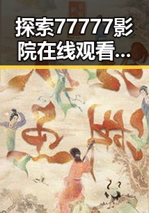 探索77777影院在线观看电视剧大全查询高压免费版的魅力