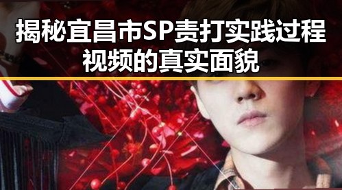 揭秘宜昌市SP责打实践过程视频的真实面貌