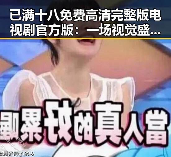 已满十八免费高清完整版电视剧官方版：一场视觉盛宴的全新体验