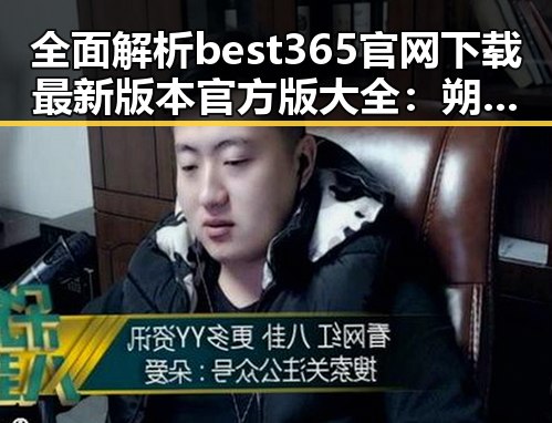 全面解析best365官网下载最新版本官方版大全：朔州市用户必备指南