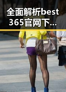 全面解析best365官网下载最新版本官方版大全:朔州市用户必备指南