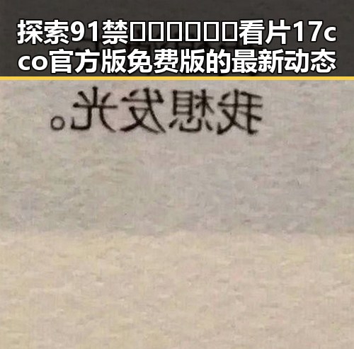 探索91禁🍆🍑🔞❌❌❌看片17cco官方版免费版的最新动态