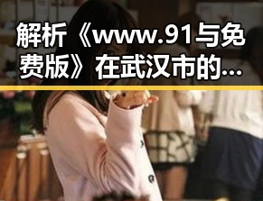 解析《www.91与免费版》在武汉市的应用与发展