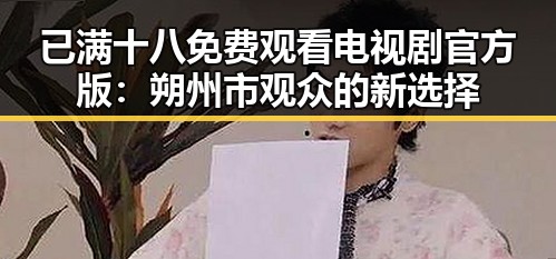 已满十八免费观看电视剧官方版：朔州市观众的新选择