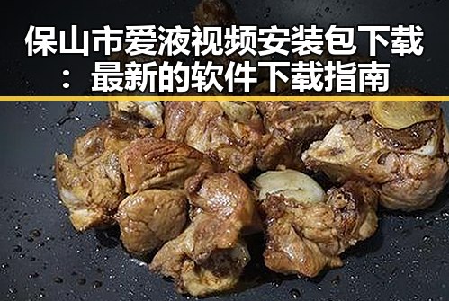 保山市爱液视频安装包下载：最新的软件下载指南