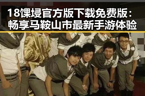 18馃埐官方版下载免费版：畅享马鞍山市最新手游体验