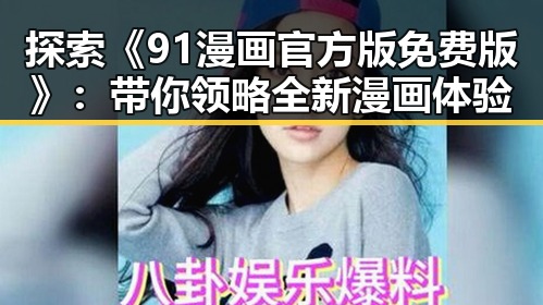 探索《91漫画官方版免费版》：带你领略全新漫画体验