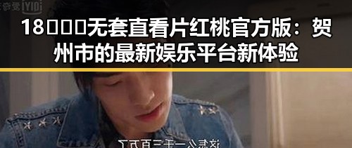 18❌❌❌无套直看片红桃官方版：贺州市的最新娱乐平台新体验